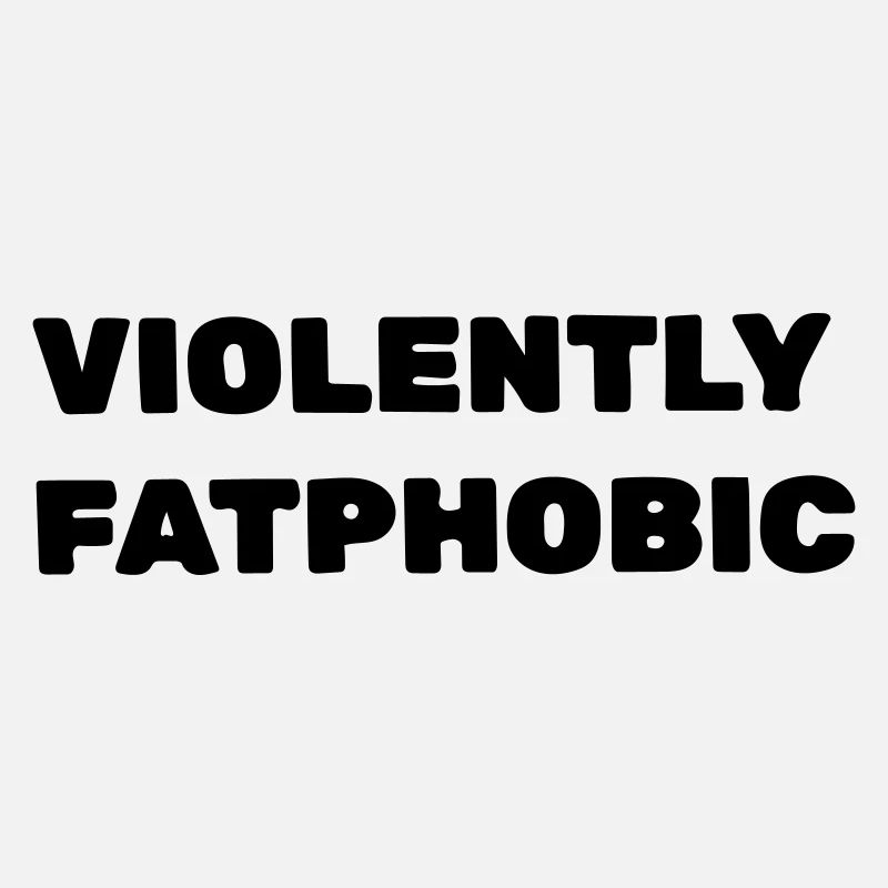 Violently fatphobic