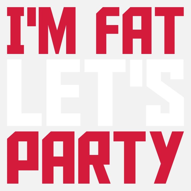 im fat lets party