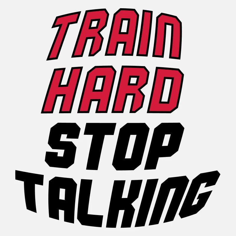 train hard stop talking