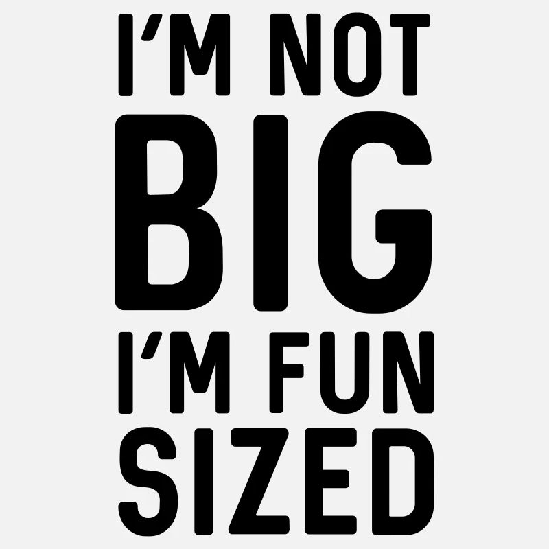 I'm not big I'm fun sized