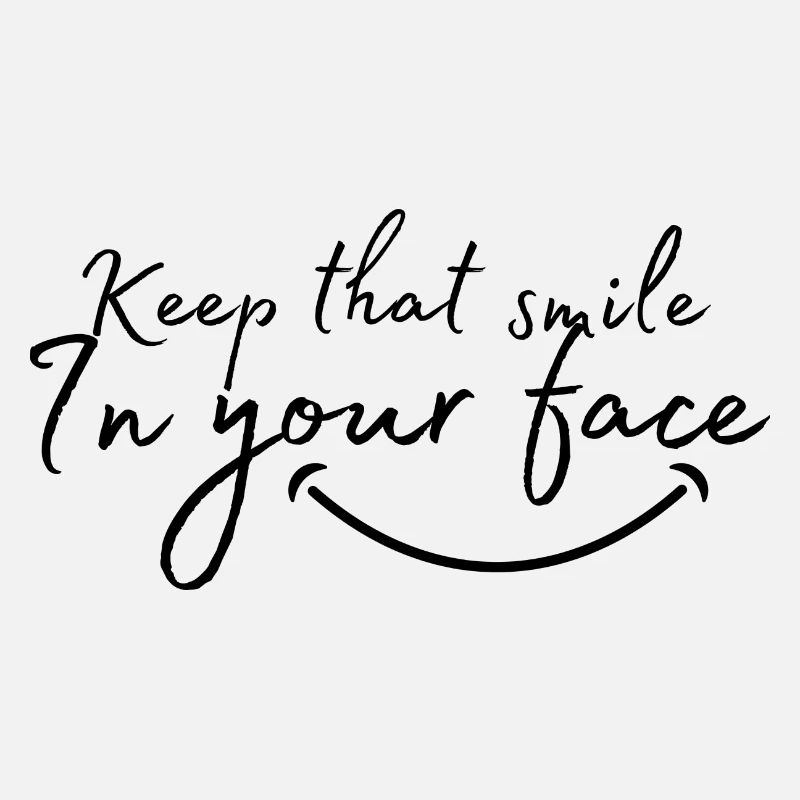 Keep that smile in your face