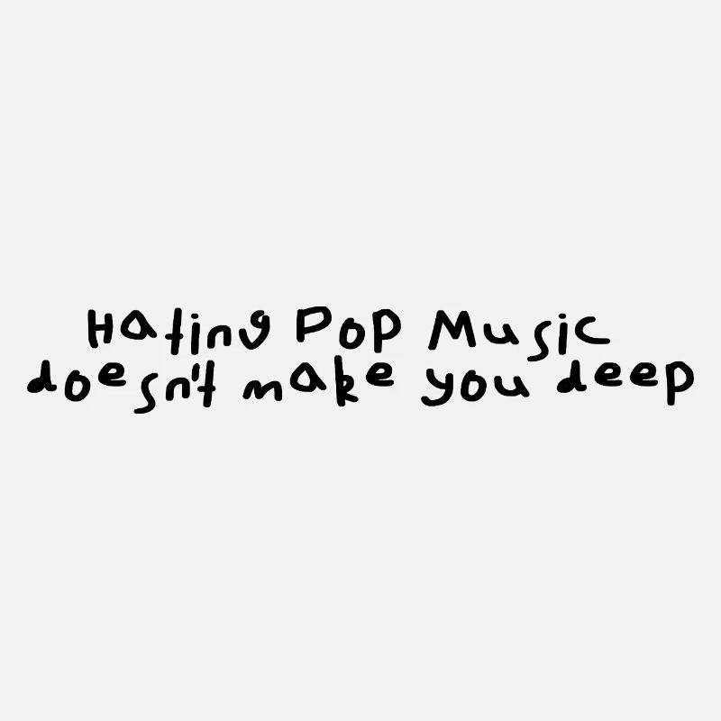 Hating pop music doesn't make you deep