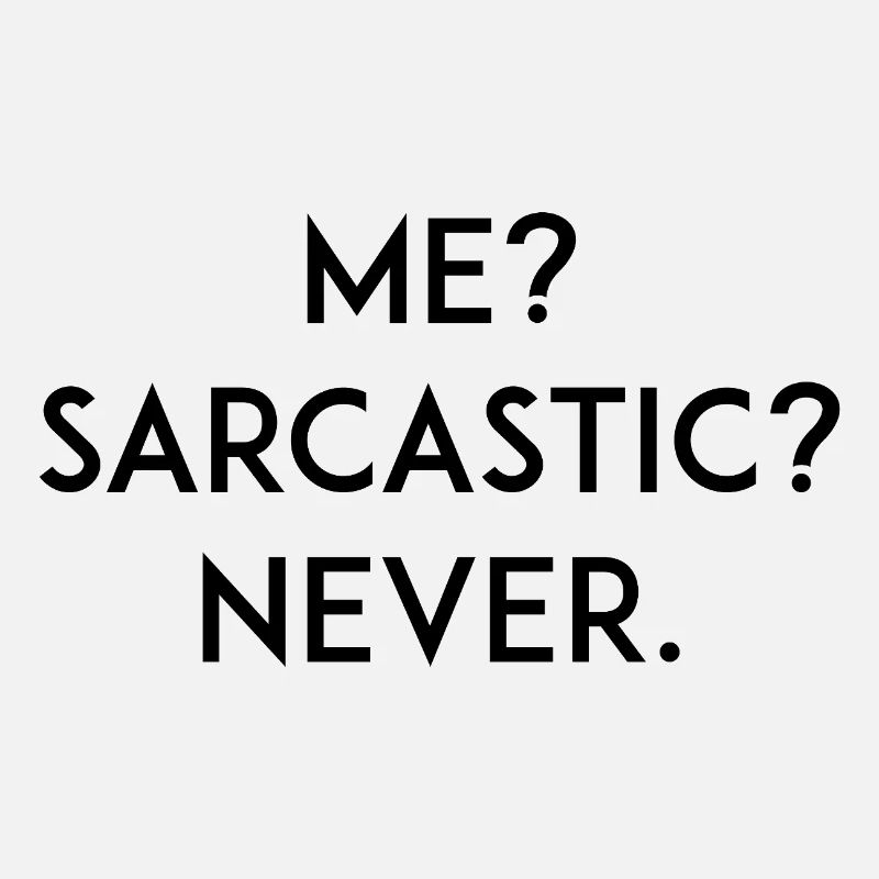 Me? Sarcastic? Never