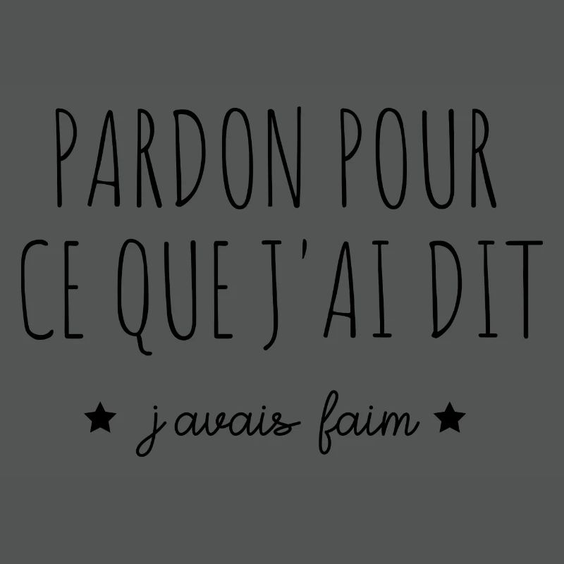 pardon pour ce que j'ai dit j'avais faim
