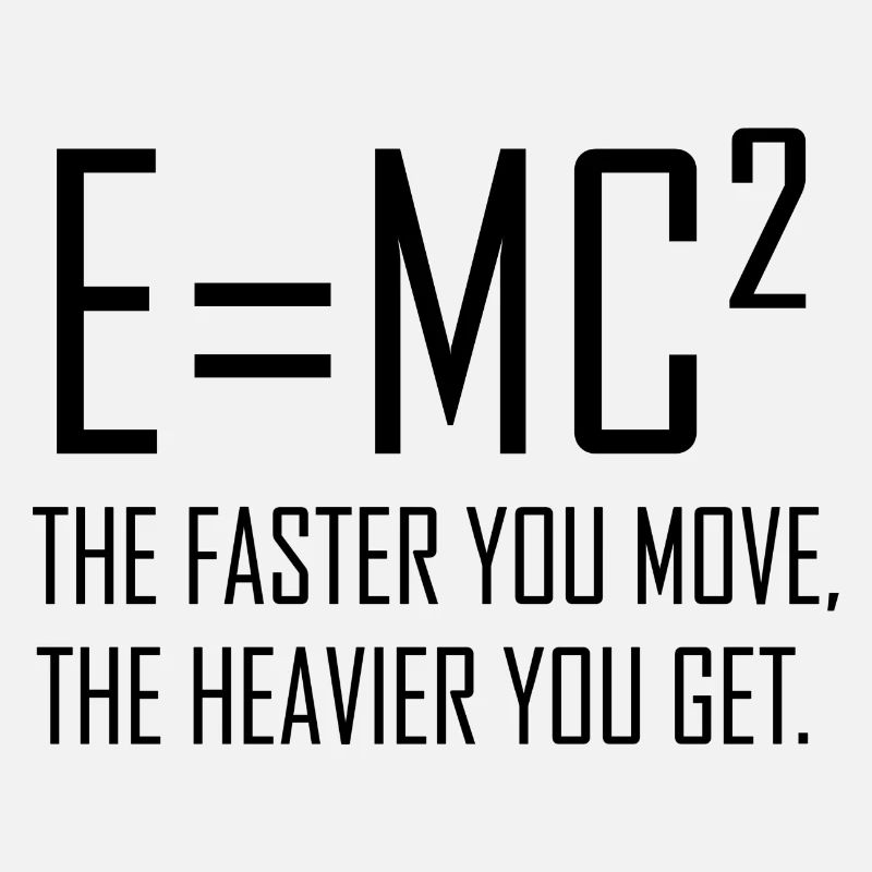 E = mc2 - Plus vous vous déplacez vite, plus vous êtes lourd.