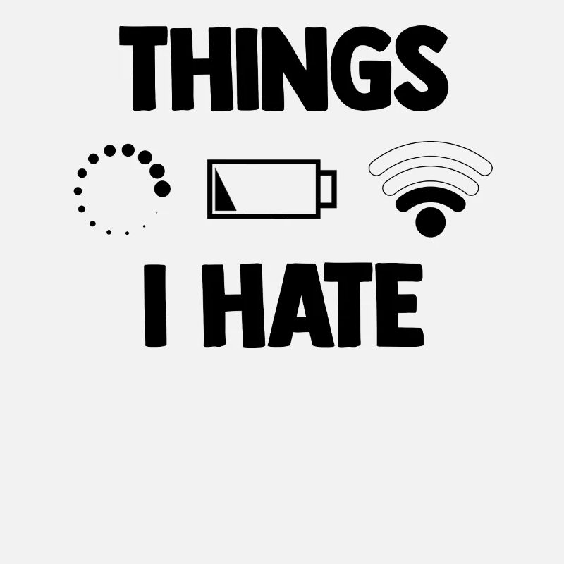 Things I Hate Low Battery Slow Wifi Humor Computer