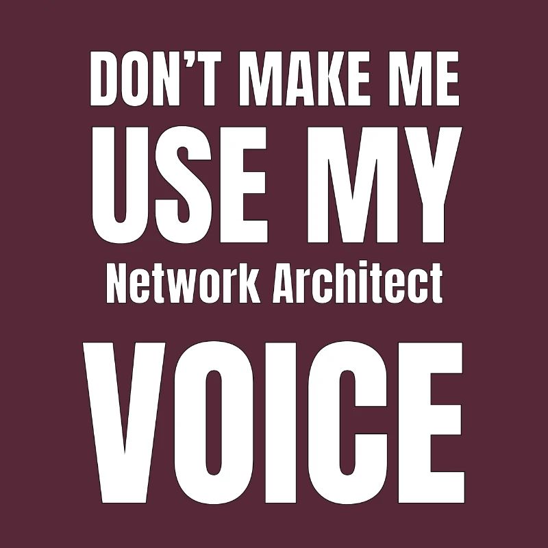 Don't Make Me Use My Network Architect Voice
