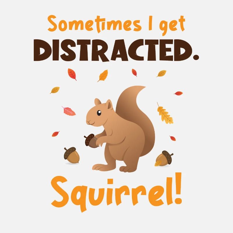 Sometimes I Get Distracted Squirrel Squirrel