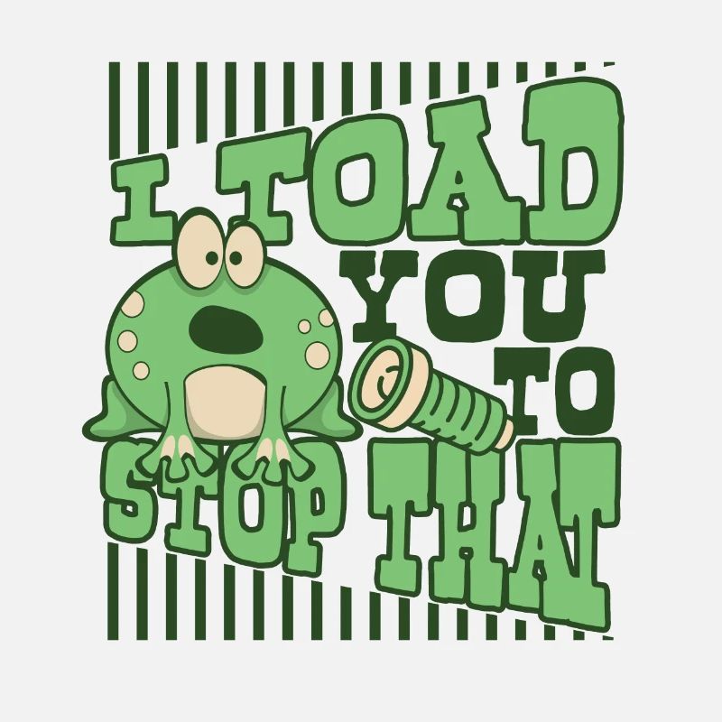 I Toad You To Stop That Toad Tadpole Frog