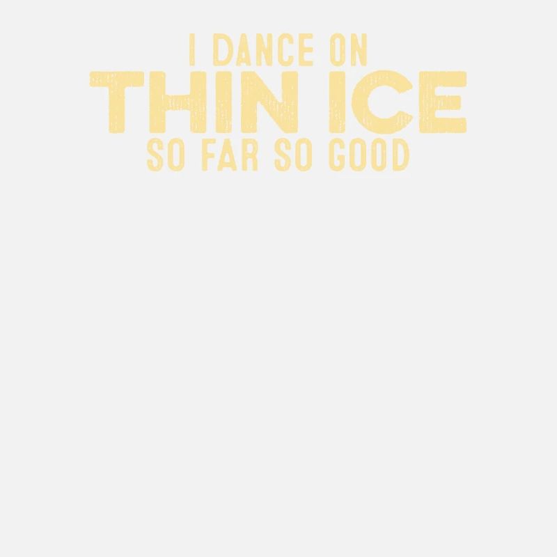 I Dance On Thin Ice So Far So Good Funny Cool