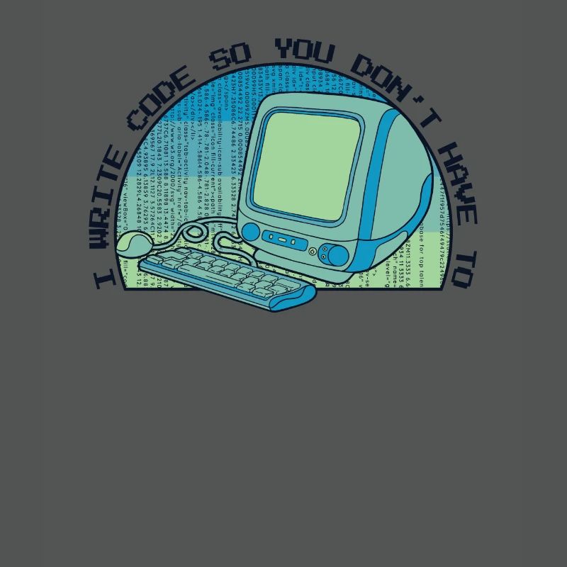 I Write Code So You Don't Have To Developer