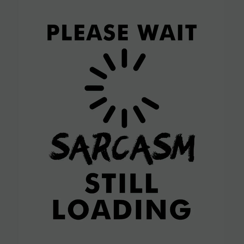 Please wait sarcasm still loading