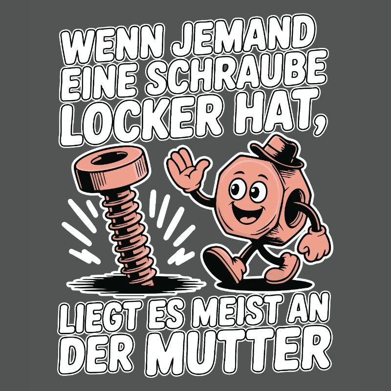 Wenn jemand eine Schraube locker hat Mutter Spruch