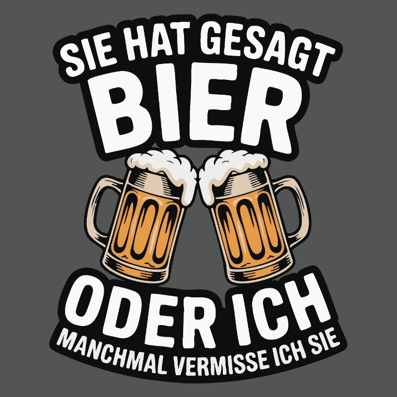 Sie hat gesagt: Bier oder ich. Ich vermisse Sie