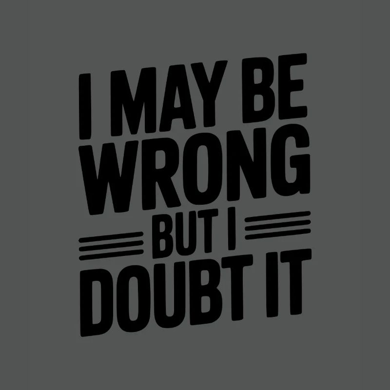 I May Be Wrong But I Doubt It