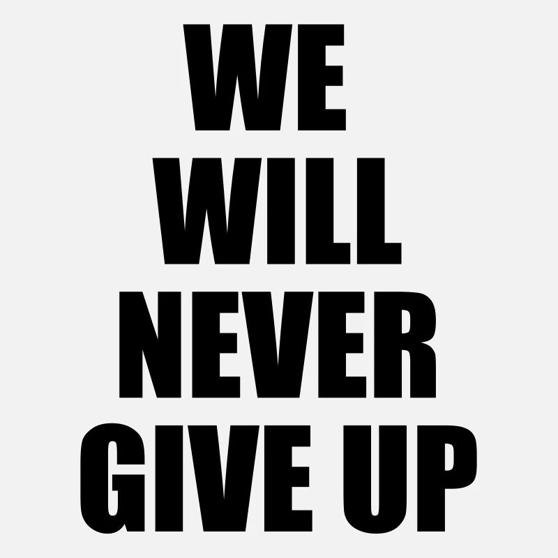 We will never give up - motivation & détermination