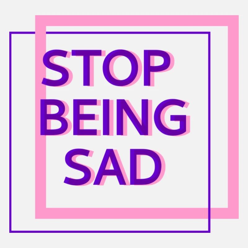 Stop being sad
