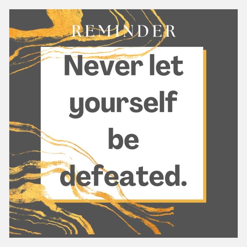 Never let yourself be defeated