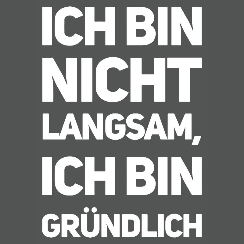 Ich bin nicht langsam, ich bin gründlich