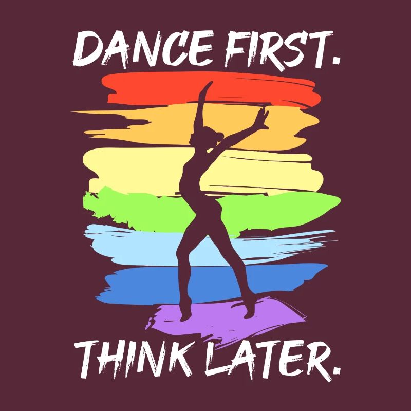 Dance First Think Later for Dancers Dancing