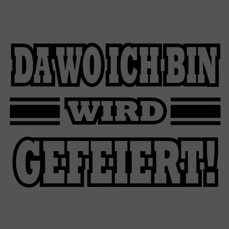 da wo ich bin wird gefeiert