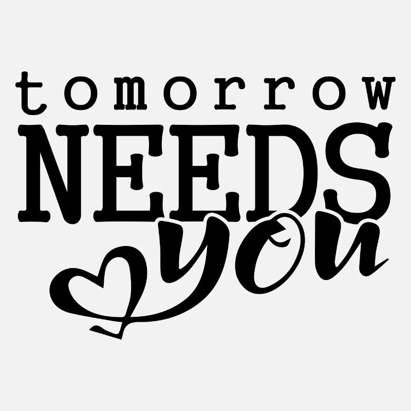 Tomorrow needs you