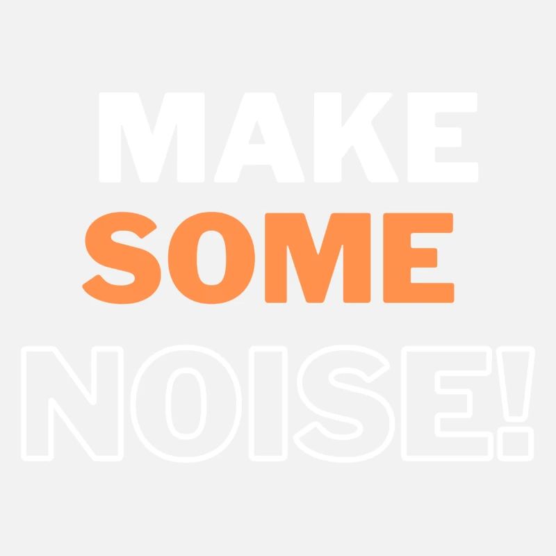 MAKE SOME NOISE