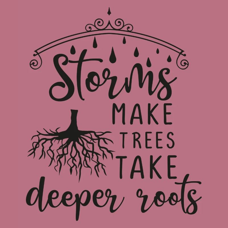 Storms Make Trees Take Deeper Roots - gift idea