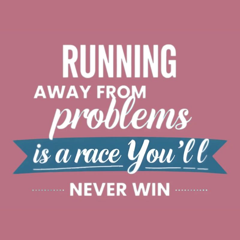 Fleeing from problems is not a solution