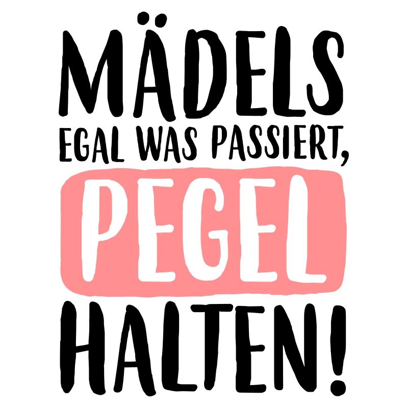MÄDELS EGAL WAS PASSIERT, PEGEL HALTEN!