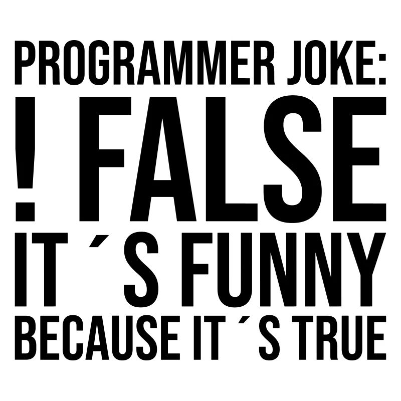 Programmer Joke: !false It ́s funny because it ́s...