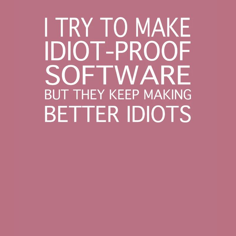 I TRY TO MAKE Idiot Proof Software