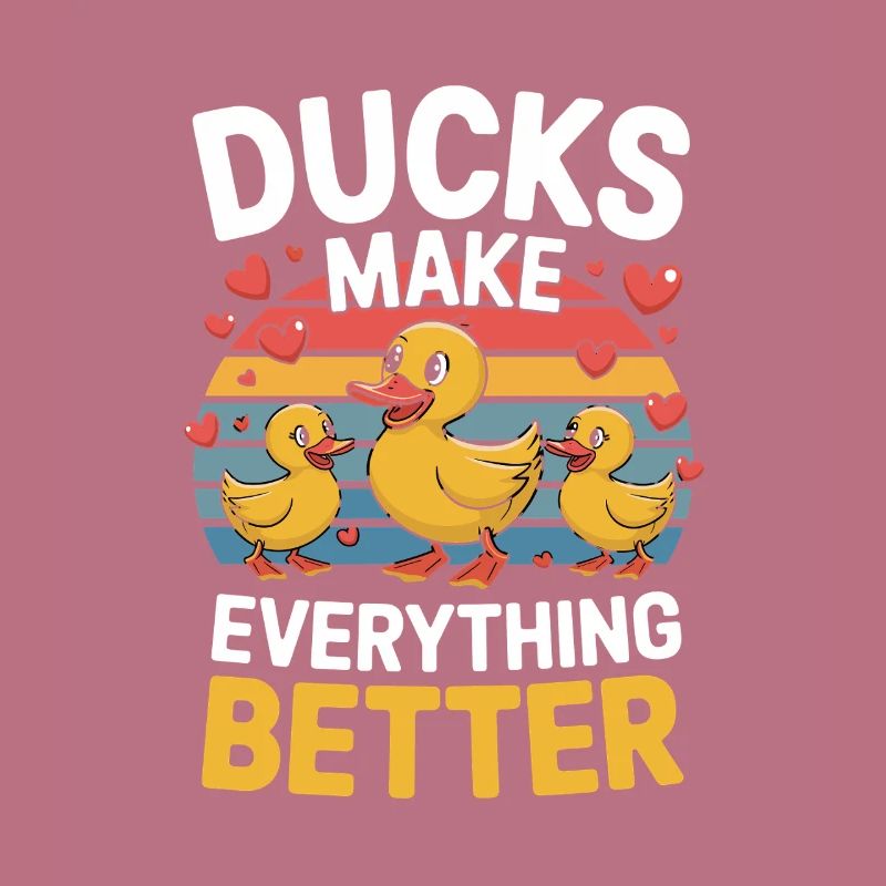 Ducks Make Everything Better Funny Ducks