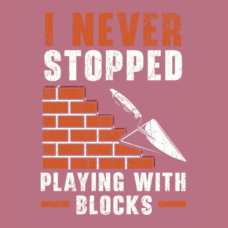 I Never Stopped Playing With Blocks Bricklayer