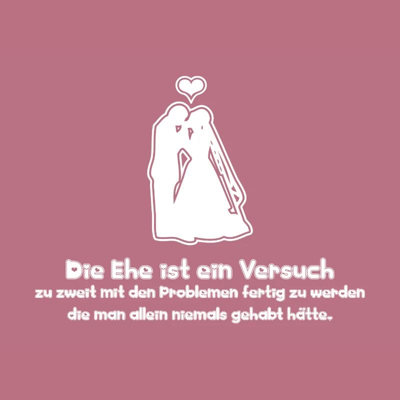Sprüche Die Ehe ist ein Versuch zu zweit mit den