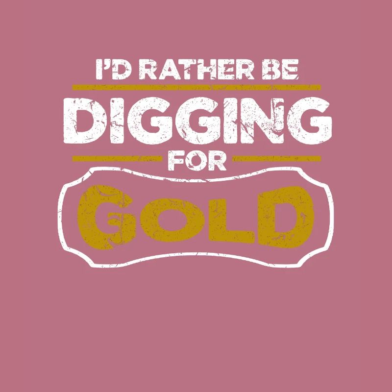 Gold Panner Mining I'd Rather Be Digging For Gold