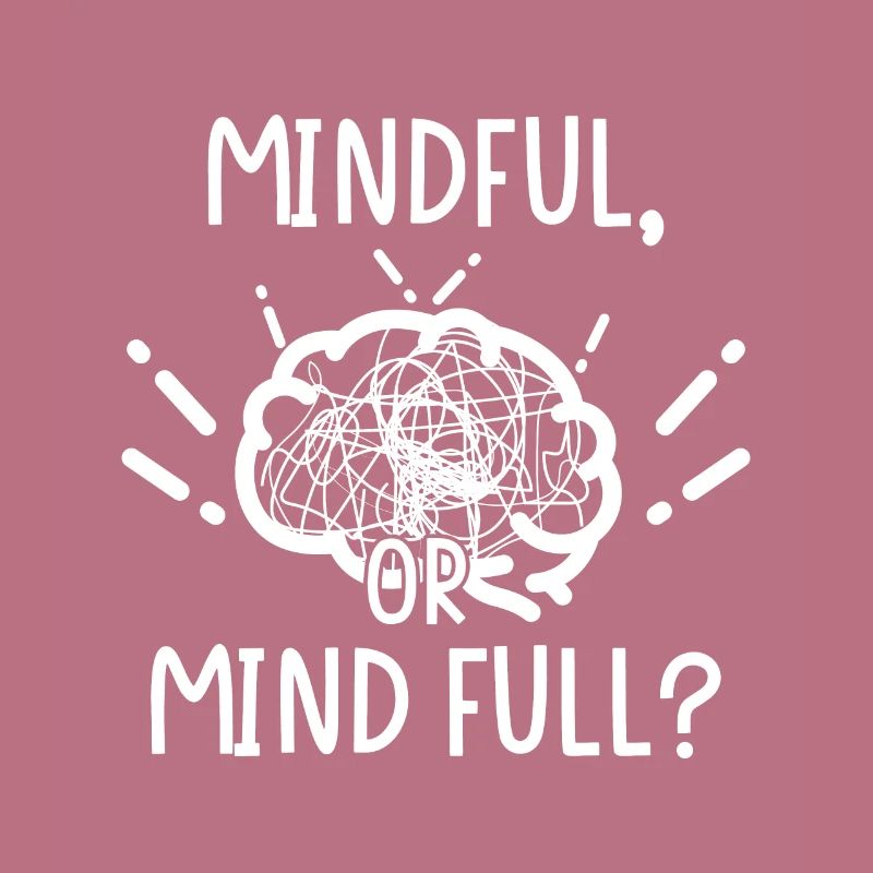 Mindful oder or Mind full?