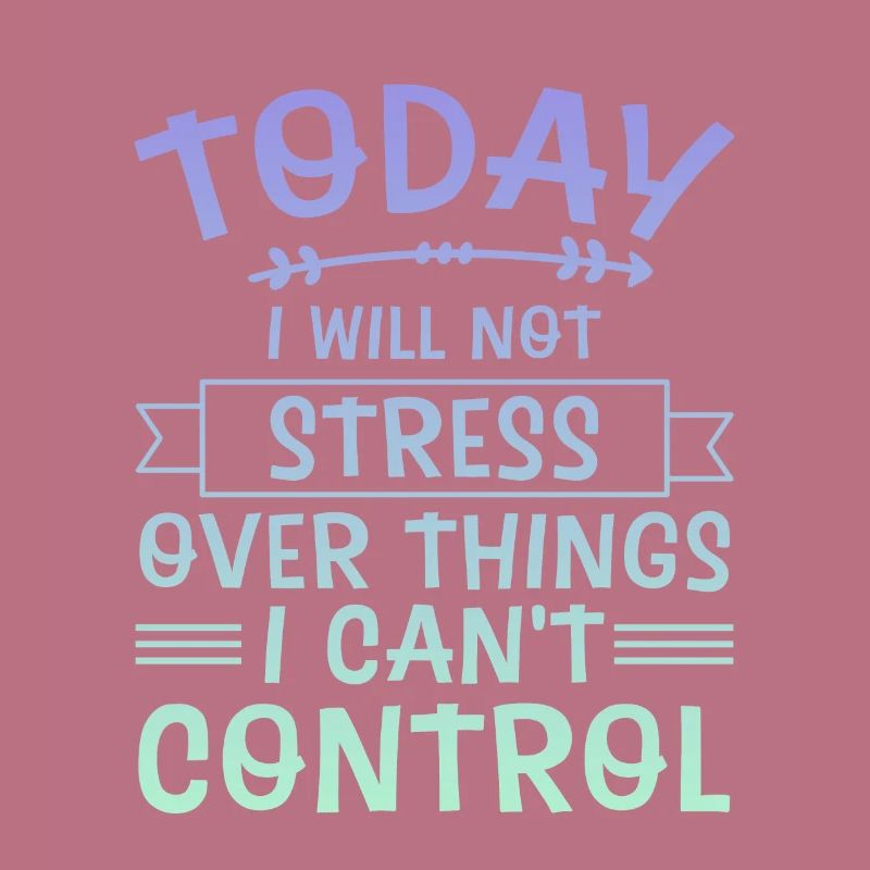 I Will Not Stress Over Things I Can't Control 4