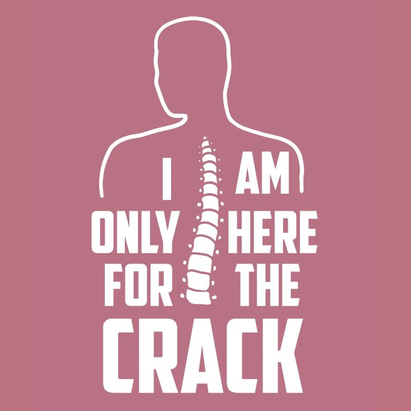 Chiropractor I am Only Here for the Crack Bone