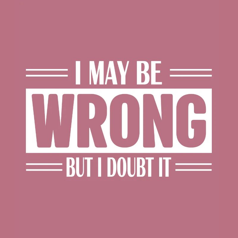 I May Be Wrong But I Doubt it