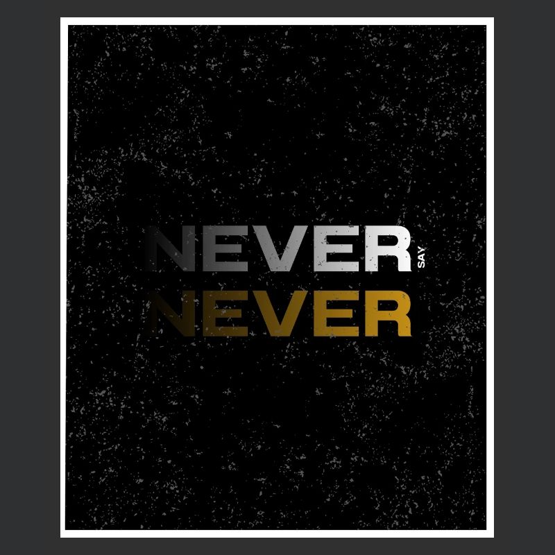 NEVER SAY NEVER – Minimal Statement Design