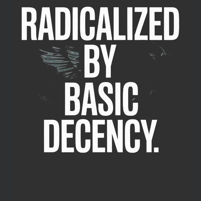 Radicalized By Basic Decency Spruch Protest