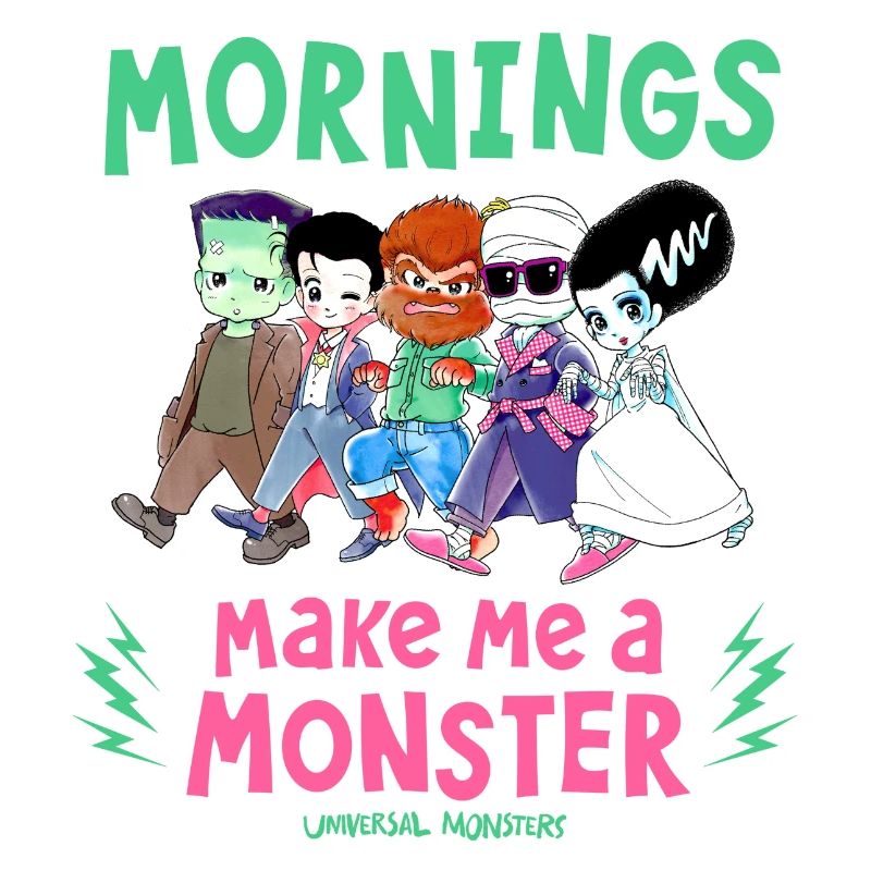 Universal Monsters Mornings Make Me A Monster