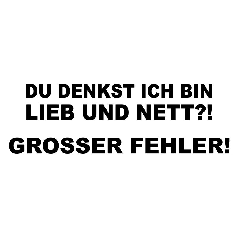 Du denkst ich bin lieb und nett?