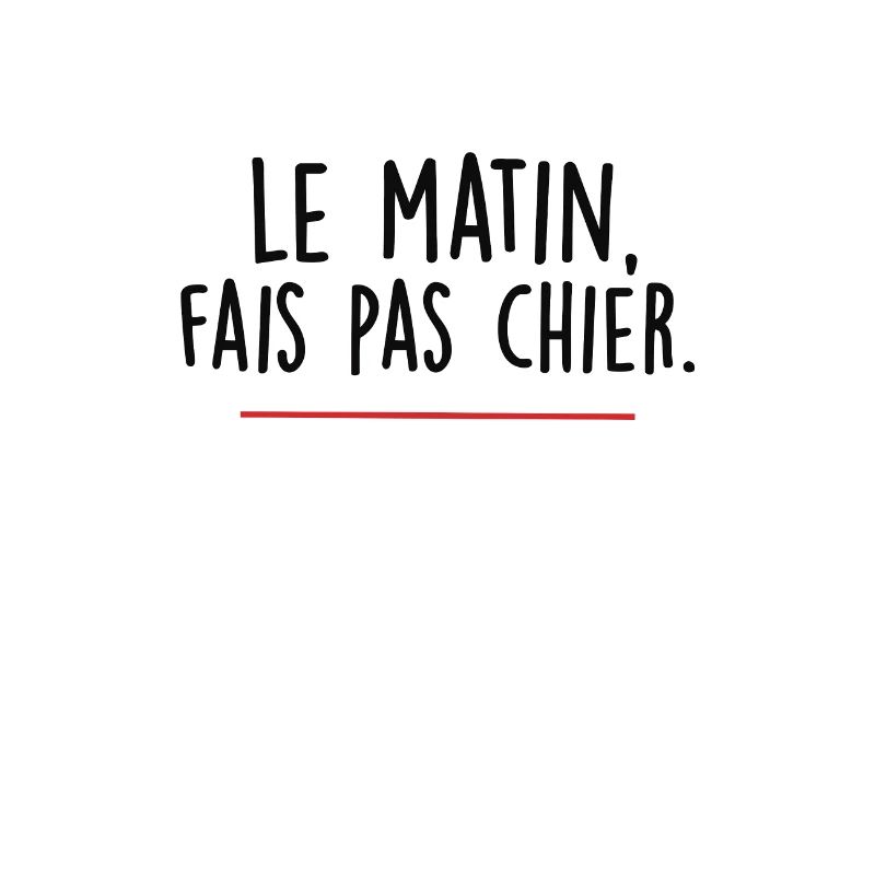 le matin fais pas chier