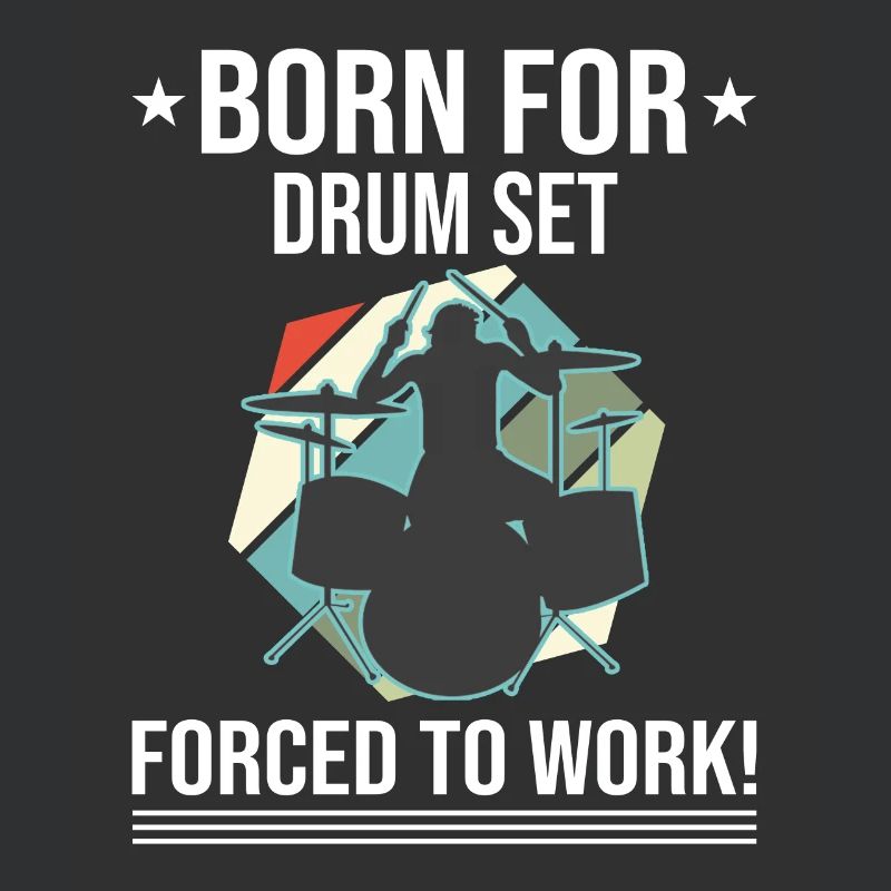 Born For Drum Set Forced To Work Drummer