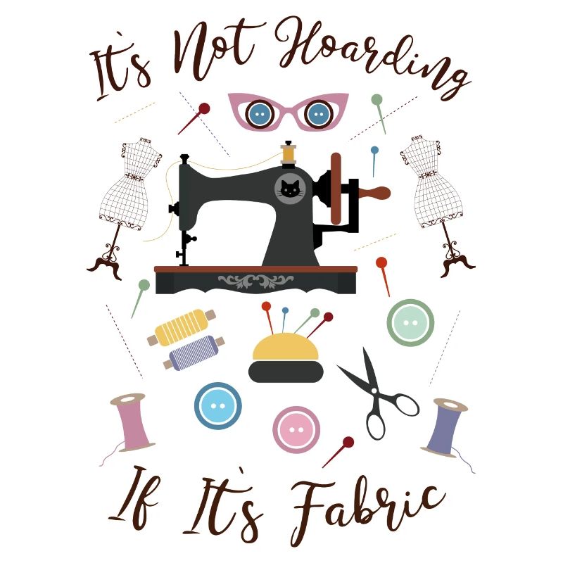 It's Not Hoarding If It's Fabric Sewing Tailoring