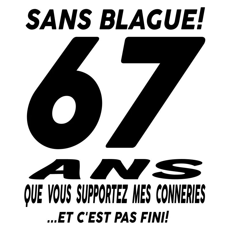 67 ans que vous supportez mes conneries