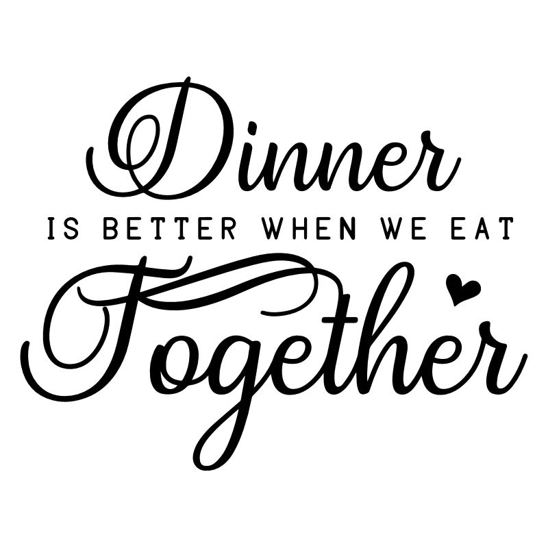 Dinner is better when we eat together