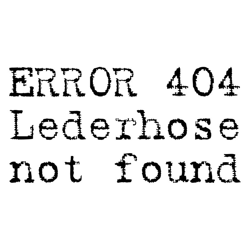 ERROR 404 - Lederhose not found Spruch Geschenk R